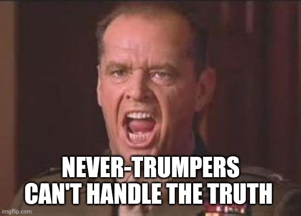 Jack Nicholson | NEVER-TRUMPERS CAN'T HANDLE THE TRUTH | image tagged in jack nicholson | made w/ Imgflip meme maker
