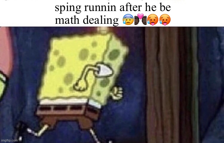 math | sping runnin after he be
math dealing 😰👨🏿‍❤️‍💋‍👨🏿🥵🥵 | image tagged in spongebob running | made w/ Imgflip meme maker