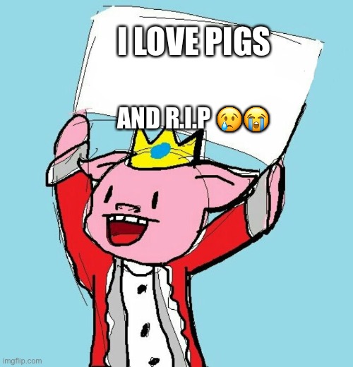 technoblade | I LOVE PIGS; AND R.I.P 😢😭 | image tagged in technoblade holding sign | made w/ Imgflip meme maker