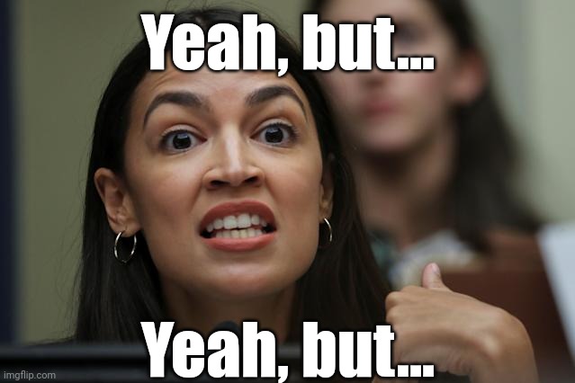 aoc Yeah, but... Yeah, but... Yeah, but... | Yeah, but... Yeah, but... | image tagged in aoc yeah but yeah but yeah but | made w/ Imgflip meme maker