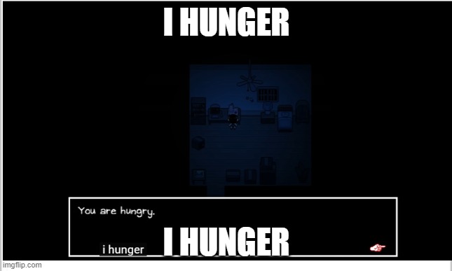 I hunger | I HUNGER; I HUNGER | image tagged in omori | made w/ Imgflip meme maker
