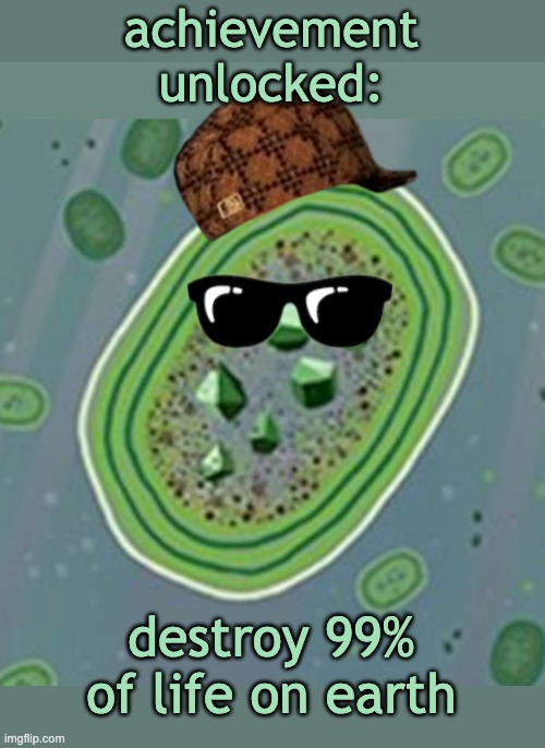 Adorable little suicidal climate changing maniac | achievement
unlocked:; destroy 99%
of life on earth | image tagged in scumbag cyanobacteria,climate change,earth,history,geology,atmosphere | made w/ Imgflip meme maker