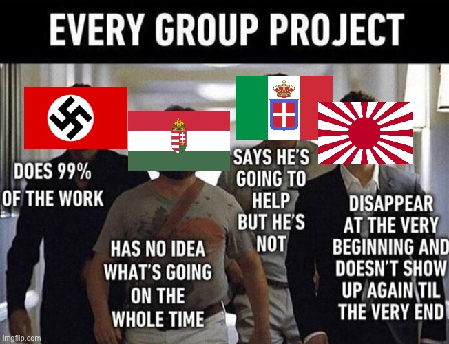 The Axis Powers in a nutshell | image tagged in memes,ww2,nazis,group projects,stop reading the tags,europe | made w/ Imgflip meme maker