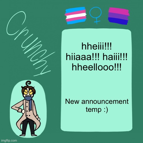 Crunchy announcement template | hheiii!!! hiiaaa!!! haiii!!! hheellooo!!! New announcement temp :) | image tagged in crunchy announcement template | made w/ Imgflip meme maker