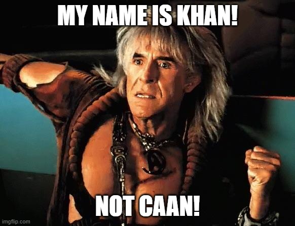 My name is Khan! | MY NAME IS KHAN! NOT CAAN! | image tagged in khan | made w/ Imgflip meme maker
