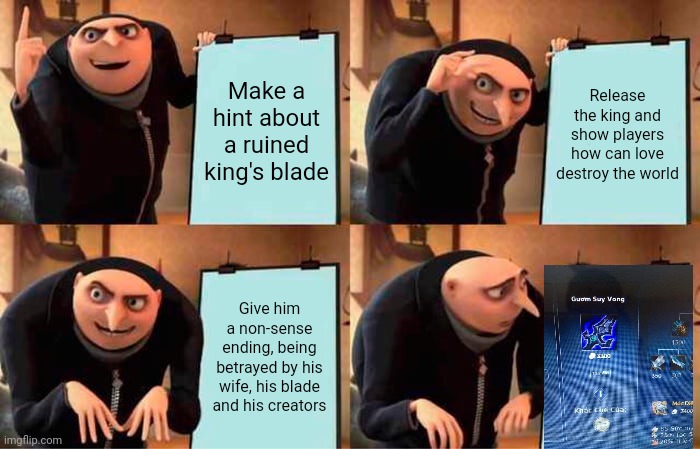 Lovesick Viego |  Make a hint about a ruined king's blade; Release the king and show players how can love destroy the world; Give him a non-sense ending, being betrayed by his wife, his blade and his creators | image tagged in memes,gru's plan,league of legends | made w/ Imgflip meme maker