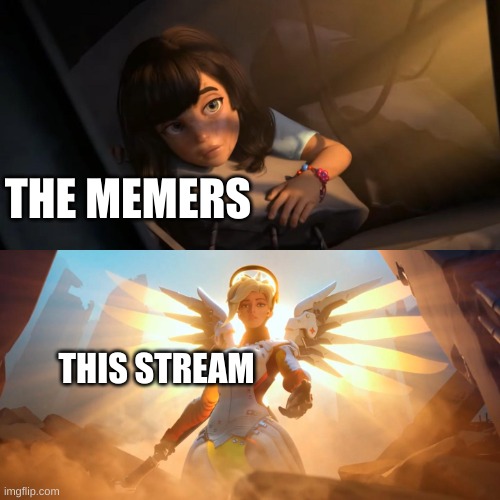 SAVE THE MEMERS! | THE MEMERS; THIS STREAM | image tagged in overwatch mercy meme | made w/ Imgflip meme maker