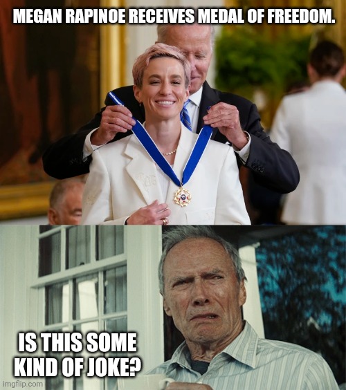 Why would she get a medal of freedom? | MEGAN RAPINOE RECEIVES MEDAL OF FREEDOM. IS THIS SOME KIND OF JOKE? | image tagged in clint eastwood wtf | made w/ Imgflip meme maker