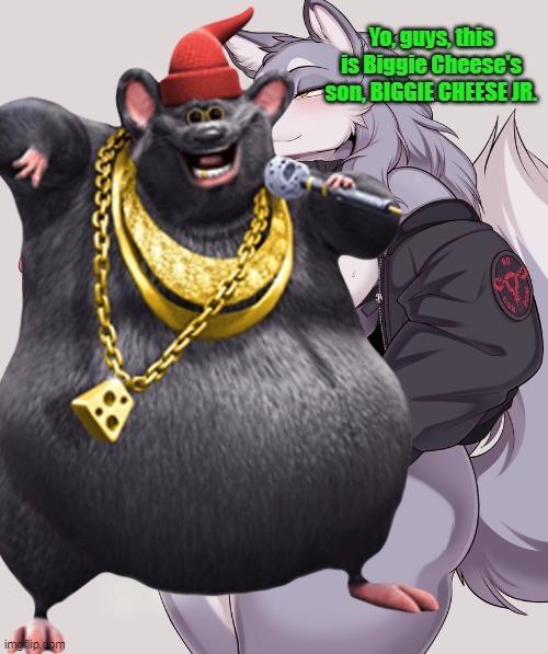 Biggie Cheese's eldest son will continue his legacy, what a chad | Yo, guys, this is Biggie Cheese's son, BIGGIE CHEESE JR. | image tagged in memes,biggie cheese,furry | made w/ Imgflip meme maker