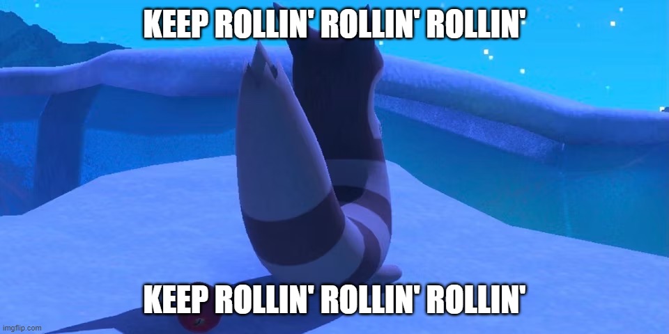 Furret | KEEP ROLLIN' ROLLIN' ROLLIN'; KEEP ROLLIN' ROLLIN' ROLLIN' | image tagged in furret | made w/ Imgflip meme maker