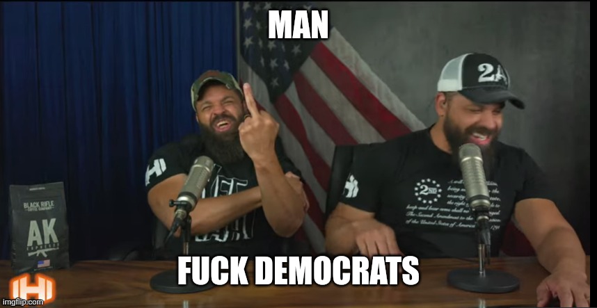 FUCK YOU | MAN FUCK DEMOCRATS | image tagged in fuck you | made w/ Imgflip meme maker