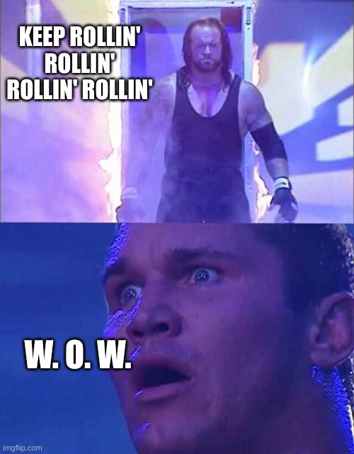 Randy Orton, Undertaker | KEEP ROLLIN' ROLLIN' ROLLIN' ROLLIN' W. O. W. | image tagged in randy orton undertaker | made w/ Imgflip meme maker