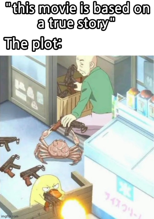 The plot of a movie be like... | image tagged in guns,duck,crab,old man | made w/ Imgflip meme maker
