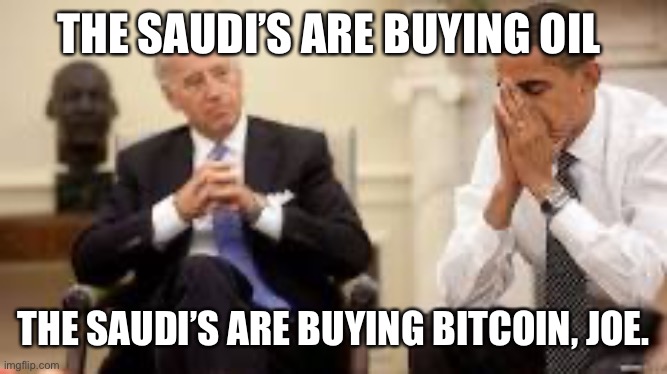Obama and Biden | THE SAUDI’S ARE BUYING OIL; THE SAUDI’S ARE BUYING BITCOIN, JOE. | image tagged in obama and biden | made w/ Imgflip meme maker