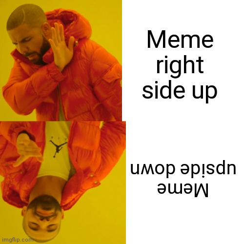 Meme right side up Meme upside down | made w/ Imgflip meme maker