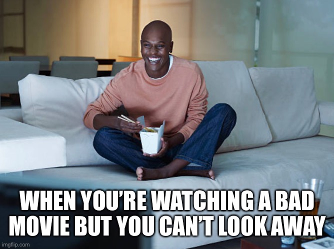 Watching A Bad Movie | WHEN YOU’RE WATCHING A BAD MOVIE BUT YOU CAN’T LOOK AWAY | image tagged in watching a movie,bad movie,sitting on couch,cant look away | made w/ Imgflip meme maker