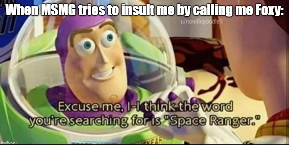 *notices reddit user watermark* | When MSMG tries to insult me by calling me Foxy: | image tagged in buzz lightyear word space ranger | made w/ Imgflip meme maker