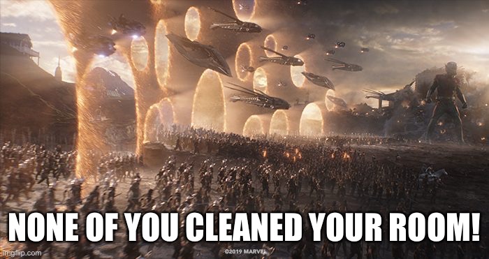 endgame | NONE OF YOU CLEANED YOUR ROOM! | image tagged in endgame | made w/ Imgflip meme maker