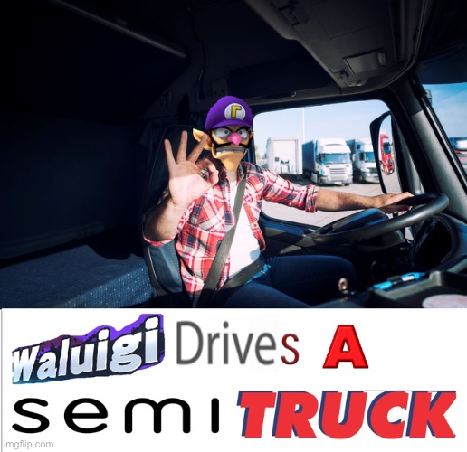 Waluigi drives a semi truck | image tagged in shitpost,funny,funny memes | made w/ Imgflip meme maker