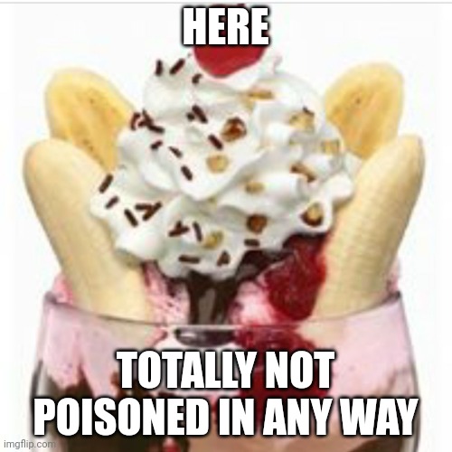 ice cream sundae  | HERE TOTALLY NOT POISONED IN ANY WAY | image tagged in ice cream sundae | made w/ Imgflip meme maker