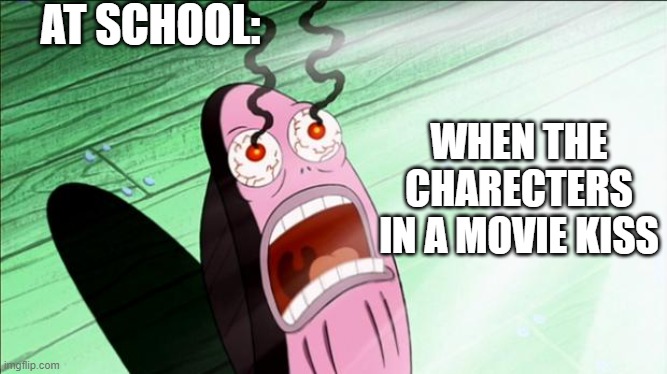 like school | AT SCHOOL:; WHEN THE CHARECTERS IN A MOVIE KISS | image tagged in spongebob my eyes,relatable,funny memes | made w/ Imgflip meme maker