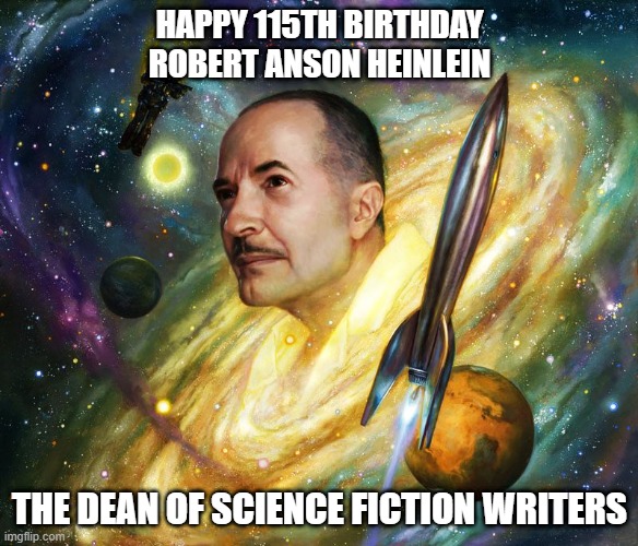 Happy Birthday Robert Heinlein | HAPPY 115TH BIRTHDAY
ROBERT ANSON HEINLEIN; THE DEAN OF SCIENCE FICTION WRITERS | image tagged in memes | made w/ Imgflip meme maker