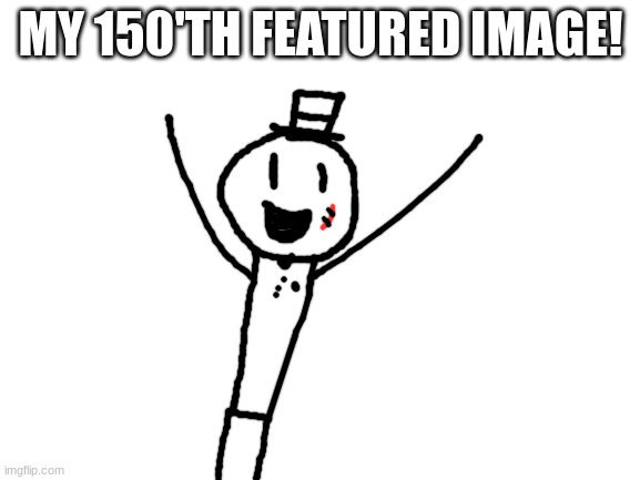 yay | MY 150'TH FEATURED IMAGE! | image tagged in blank white template,memes,funny,sammy,150 | made w/ Imgflip meme maker