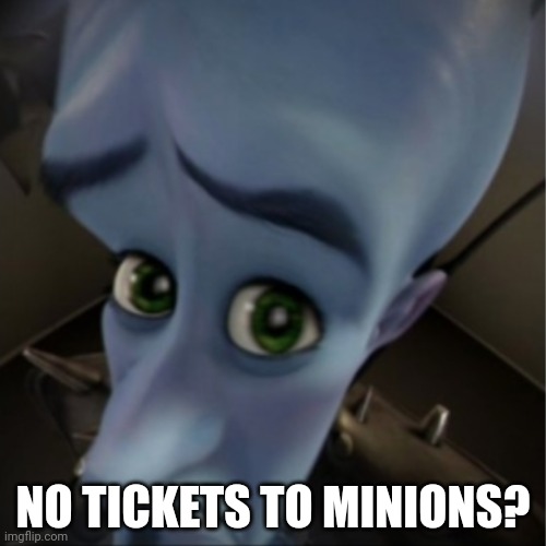 Oh | NO TICKETS TO MINIONS? | image tagged in megamind peeking | made w/ Imgflip meme maker