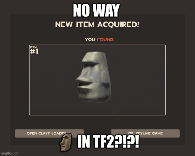 Moving in tf2 | NO WAY; 🗿 IN TF2?!?! | image tagged in you got tf2 shit | made w/ Imgflip meme maker
