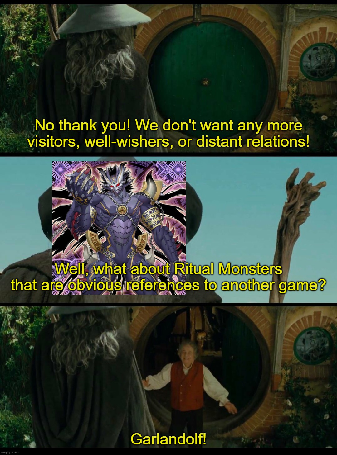 Gandalf | No thank you! We don't want any more visitors, well-wishers, or distant relations! Well, what about Ritual Monsters that are obvious references to another game? Garlandolf! | image tagged in gandalf | made w/ Imgflip meme maker