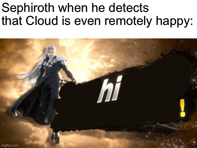 *One-Winged Angel plays* | Sephiroth when he detects that Cloud is even remotely happy: | made w/ Imgflip meme maker