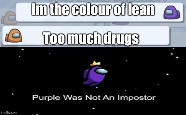 Among Us Purple Was not The Imposter | Im the colour of lean Too much drugs | image tagged in among us purple was not the imposter | made w/ Imgflip meme maker