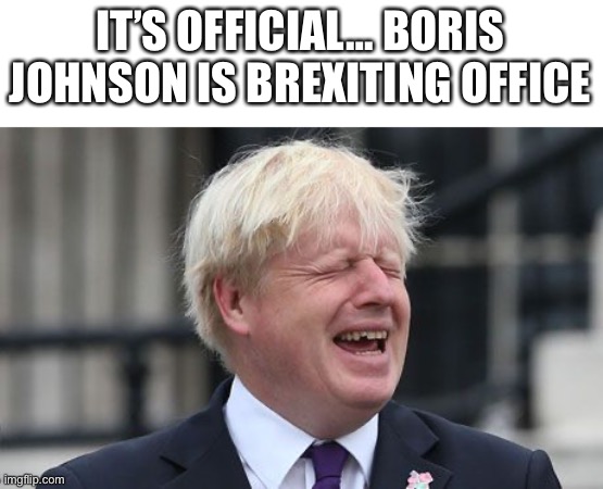 Gonna Miss His Hair | IT’S OFFICIAL… BORIS JOHNSON IS BREXITING OFFICE | image tagged in boris johnson,i see what you did there,spongebob laughing hysterically,uno draw 25 cards,change my mind,funny | made w/ Imgflip meme maker