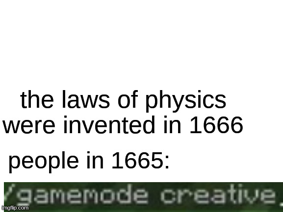 free Kolompeh | the laws of physics were invented in 1666; people in 1665: | image tagged in blank white template | made w/ Imgflip meme maker