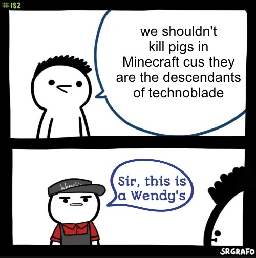 And that's what she said | we shouldn't kill pigs in Minecraft cus they are the descendants of technoblade | image tagged in sir this is a wendys | made w/ Imgflip meme maker