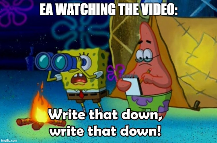 write that down | EA WATCHING THE VIDEO: | image tagged in write that down | made w/ Imgflip meme maker