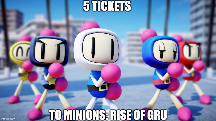 5 tickets pls | 5 TICKETS; TO MINIONS: RISE OF GRU | image tagged in white bomber and the gang,bomberman,minions,despicable me | made w/ Imgflip meme maker