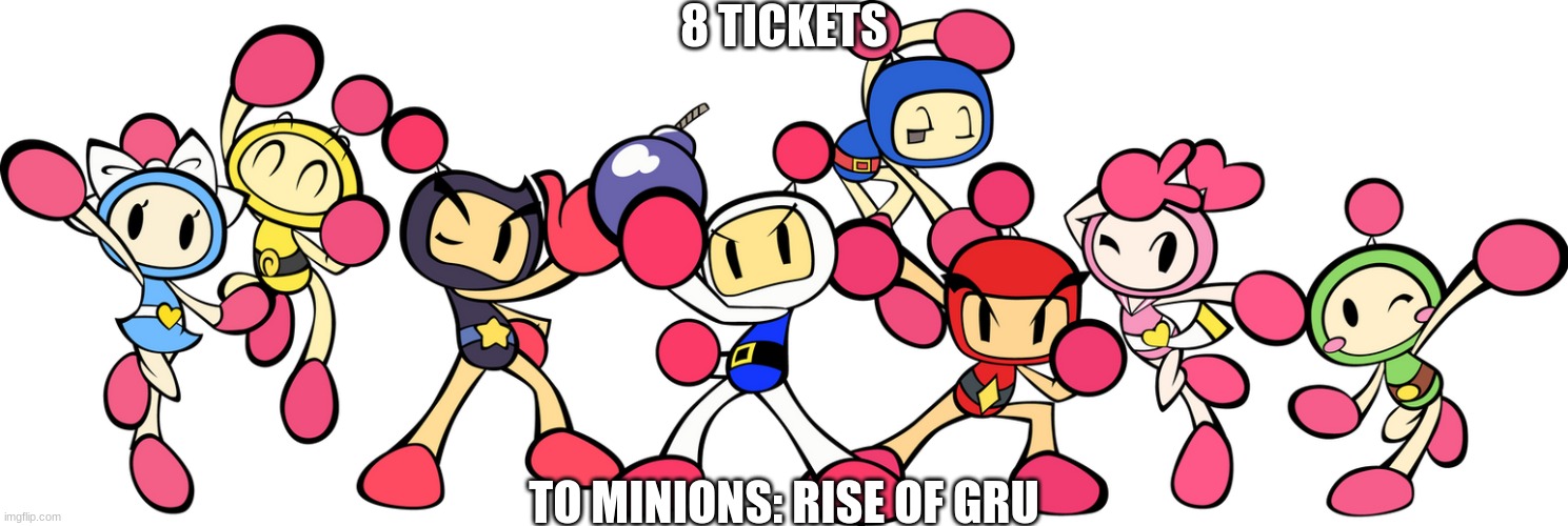 8 tickets pls | 8 TICKETS; TO MINIONS: RISE OF GRU | image tagged in the bomberman bros,bomberman,minions | made w/ Imgflip meme maker