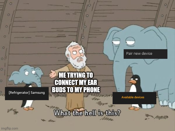 Bro like what | ME TRYING TO CONNECT MY EAR BUDS TO MY PHONE | image tagged in what the hell is this,memes,funny,samsung refrigerator | made w/ Imgflip meme maker