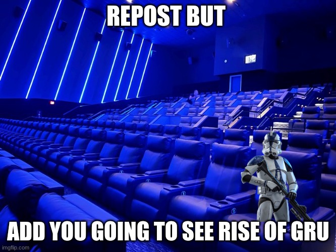 REPOST BUT; ADD YOU GOING TO SEE RISE OF GRU | image tagged in minions | made w/ Imgflip meme maker