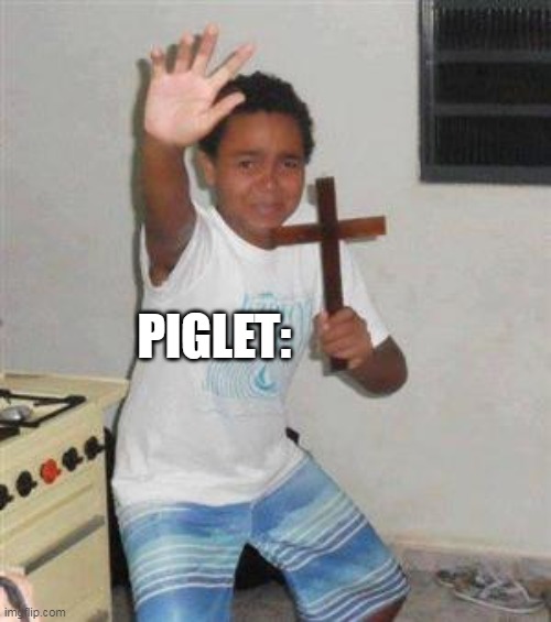 Scared Kid | PIGLET: | image tagged in scared kid | made w/ Imgflip meme maker