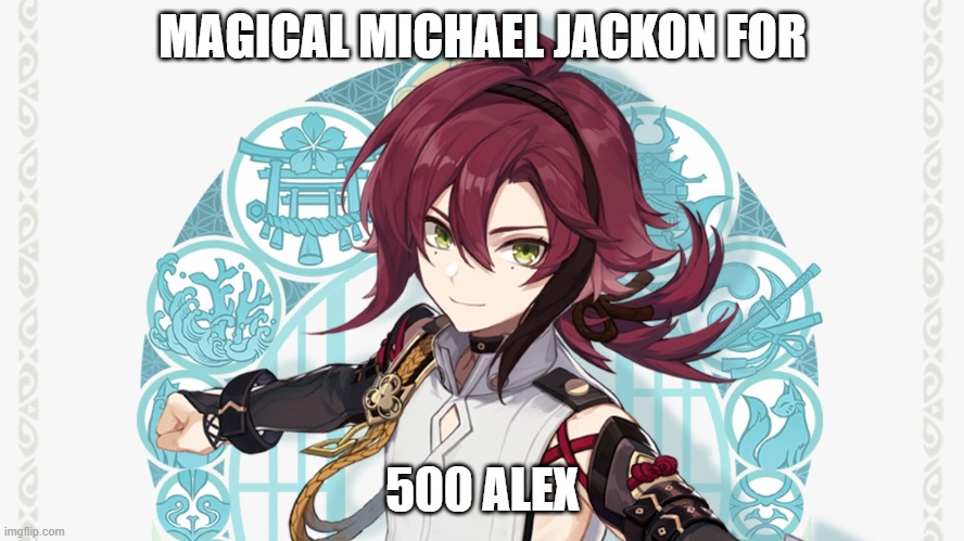 Im just Saying | MAGICAL MICHAEL JACKON FOR; 500 ALEX | image tagged in genshin impact,genshin | made w/ Imgflip meme maker
