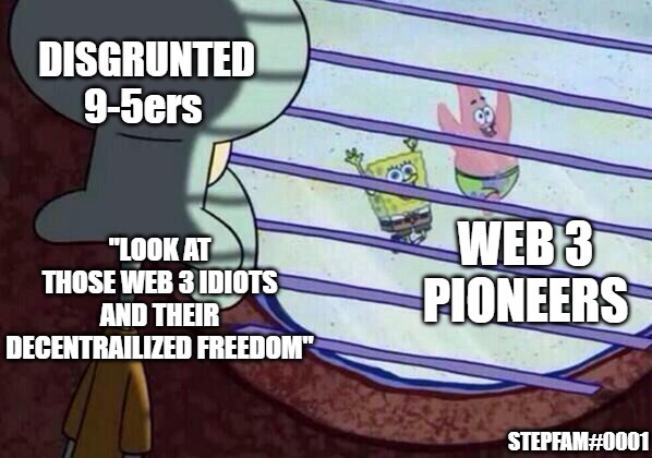 IYKYK W3B | DISGRUNTED 9-5ers; "LOOK AT THOSE WEB 3 IDIOTS AND THEIR DECENTRAILIZED FREEDOM"; WEB 3 PIONEERS; STEPFAM#0001 | image tagged in squidward window,crypto,nft | made w/ Imgflip meme maker