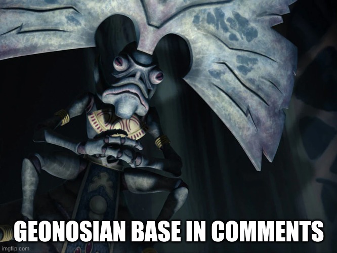 GEONOSIAN BASE IN COMMENTS | image tagged in yes | made w/ Imgflip meme maker