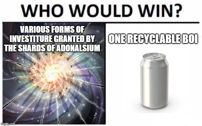 VARIOUS FORMS OF INVESTITURE GRANTED BY THE SHARDS OF ADONALSIUM; ONE RECYCLABLE BOI | image tagged in cremposting | made w/ Imgflip meme maker