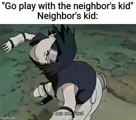 haha el título está en español |  "Go play with the neighbor's kid"
Neighbor's kid: | image tagged in sasuke,memes,funny | made w/ Imgflip meme maker