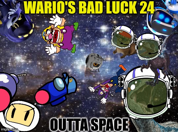 Wario's Bad Luck 24.mp3 | WARIO'S BAD LUCK 24; OUTTA SPACE | image tagged in wario dies,wario,too many tags | made w/ Imgflip meme maker