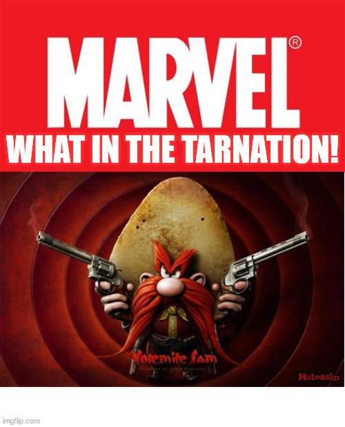 MARVEL US |  WHAT IN THE TARNATION! Moteasko | image tagged in gop,divert,morons,fools,trump | made w/ Imgflip meme maker