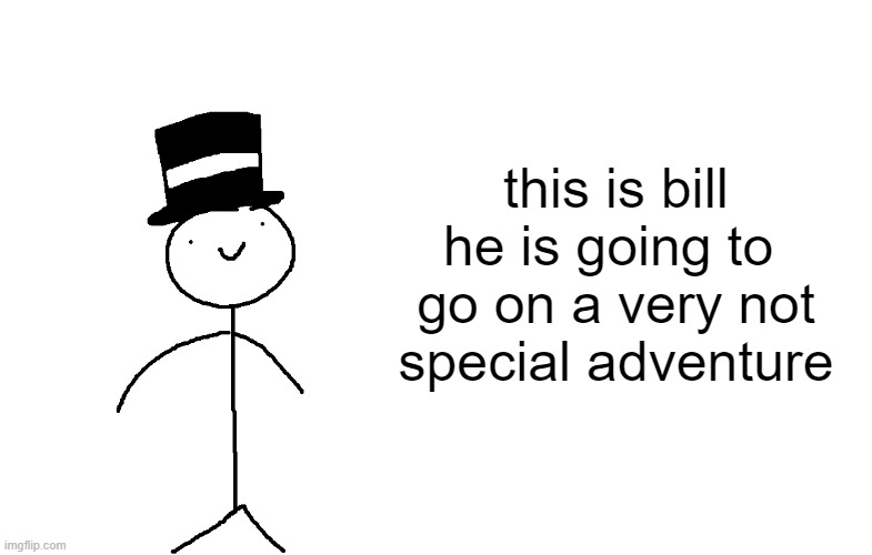 this is bill
he is going to 
go on a very not
special adventure | made w/ Imgflip meme maker