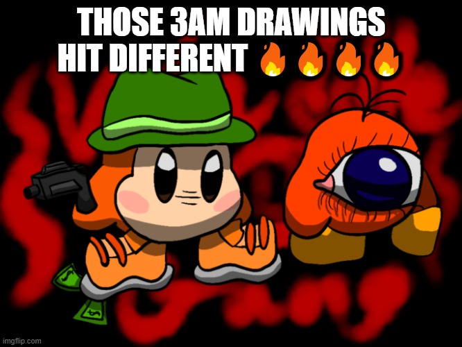 jhgfdx | THOSE 3AM DRAWINGS HIT DIFFERENT 🔥🔥🔥🔥 | image tagged in waddle gang | made w/ Imgflip meme maker